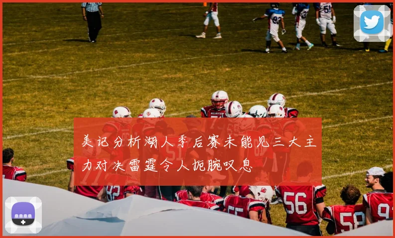 美记分析湖人季后赛未能见三大主力对决雷霆令人扼腕叹息